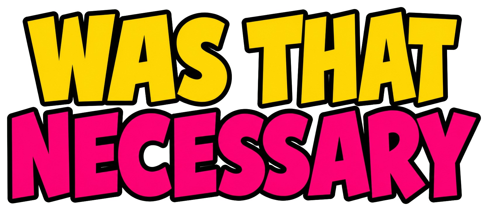 Bold pink and yellow text sticker reading Was That Necessary