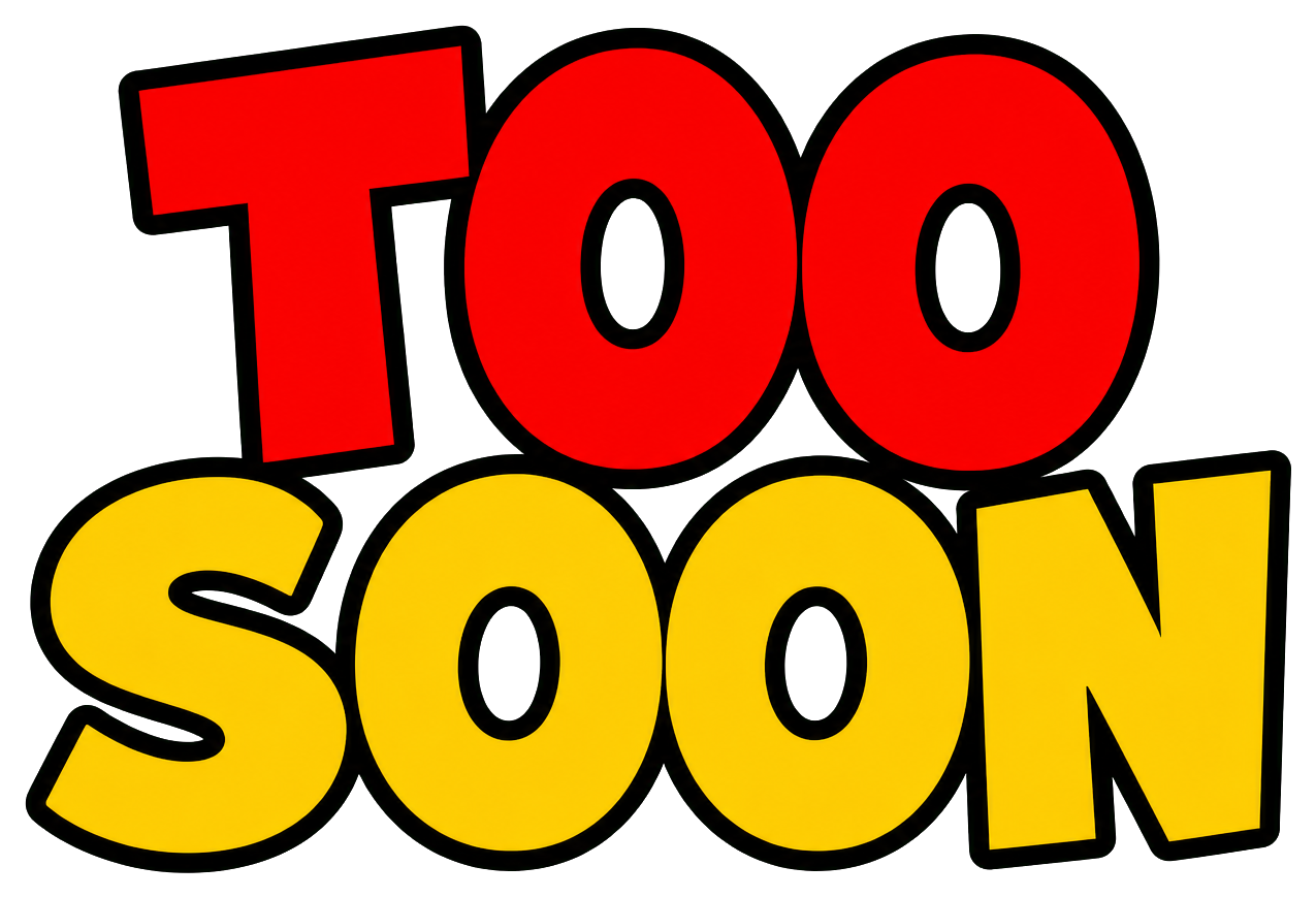 Bold red and yellow text reading Too Soon on a black background.