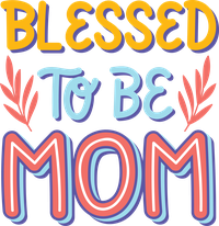 Colorful graphic that reads 'Blessed to be Mom'